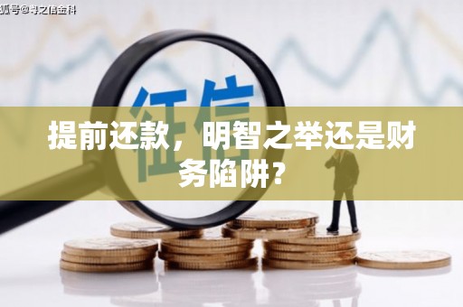 罗田提前还款，明智之举还是财务陷阱？