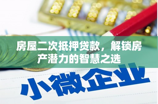 罗田房屋二次抵押贷款，解锁房产潜力的智慧之选