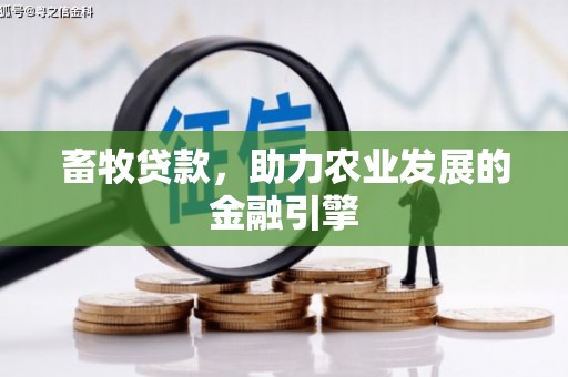 罗田畜牧贷款，助力农业发展的金融引擎