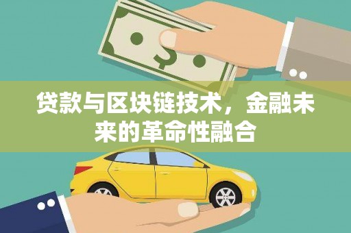 罗田贷款与区块链技术，金融未来的革命性融合
