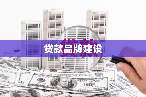 罗田贷款品牌建设