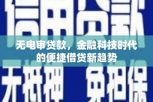 罗田无电审贷款，金融科技时代的便捷借贷新趋势