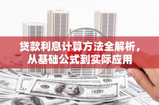 罗田贷款利息计算方法全解析，从基础公式到实际应用