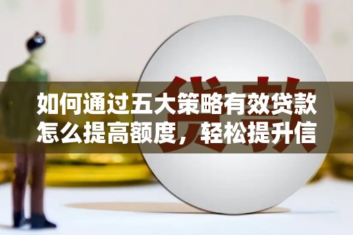 罗田如何通过五大策略有效贷款怎么提高额度，轻松提升信用价值