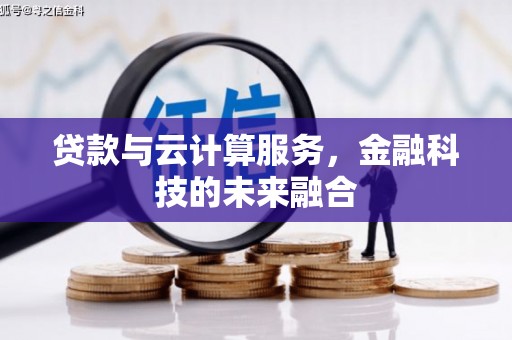 罗田贷款与云计算服务，金融科技的未来融合