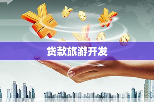 罗田贷款旅游开发