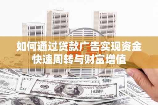 罗田如何通过贷款广告实现资金快速周转与财富增值