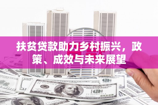 罗田扶贫贷款助力乡村振兴，政策、成效与未来展望