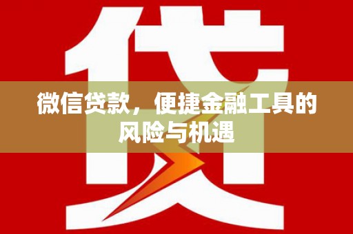 罗田微信贷款，便捷金融工具的风险与机遇