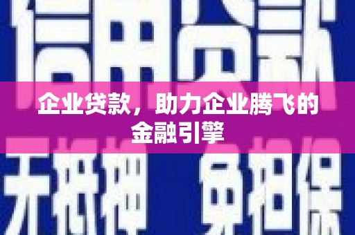 罗田企业贷款，助力企业腾飞的金融引擎