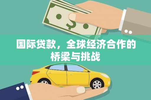 罗田国际贷款，全球经济合作的桥梁与挑战