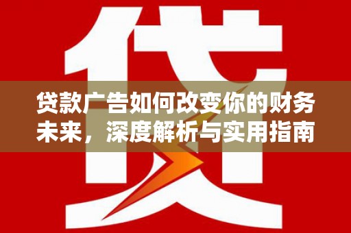罗田贷款广告如何改变你的财务未来，深度解析与实用指南