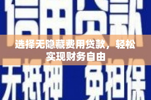 罗田选择无隐藏费用贷款，轻松实现财务自由