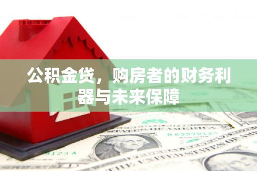 罗田公积金贷，购房者的财务利器与未来保障