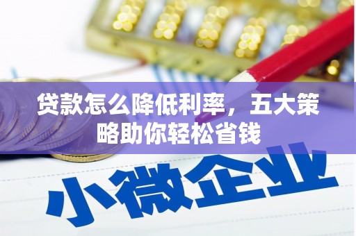罗田贷款怎么降低利率，五大策略助你轻松省钱