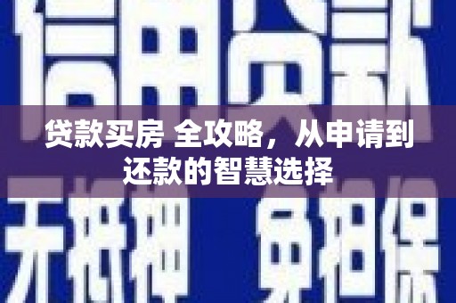 罗田贷款买房 全攻略，从申请到还款的智慧选择