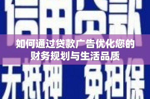 罗田如何通过贷款广告优化您的财务规划与生活品质