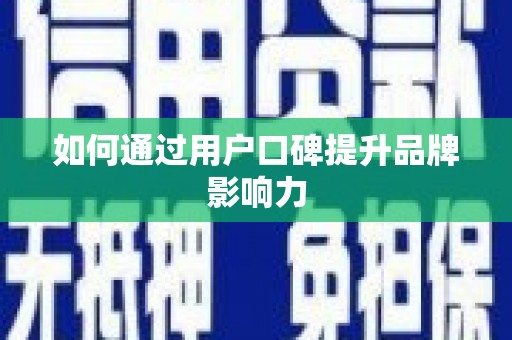 罗田如何通过用户口碑提升品牌影响力