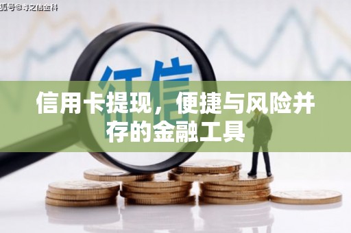 罗田信用卡提现，便捷与风险并存的金融工具