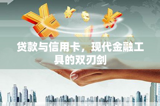 罗田贷款与信用卡，现代金融工具的双刃剑