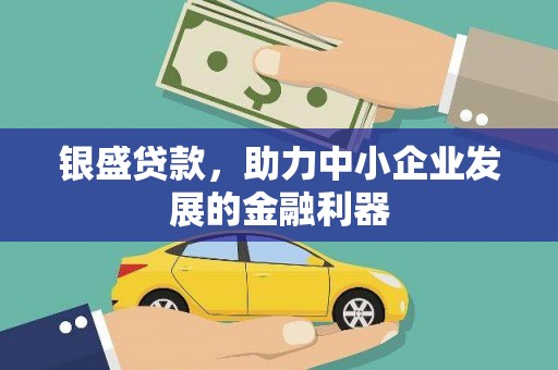 罗田银盛贷款，助力中小企业发展的金融利器