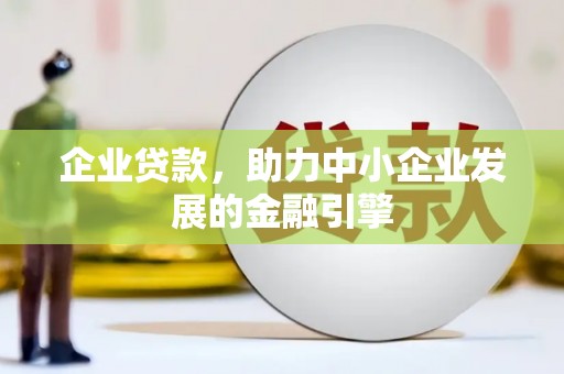 罗田企业贷款，助力中小企业发展的金融引擎