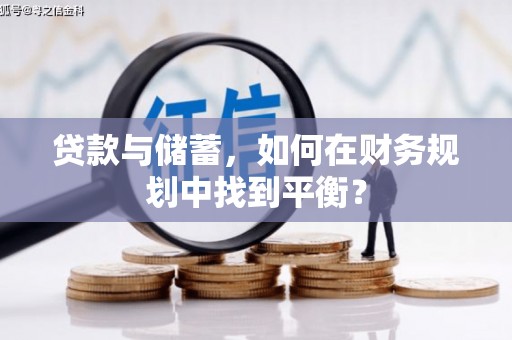 罗田贷款与储蓄，如何在财务规划中找到平衡？