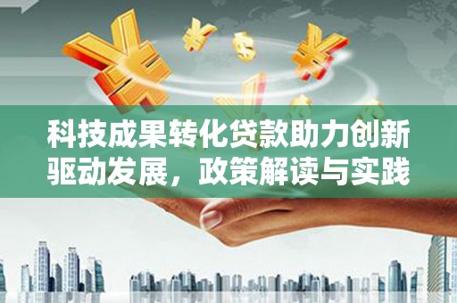 罗田科技成果转化贷款助力创新驱动发展，政策解读与实践探索