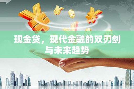 罗田现金贷，现代金融的双刃剑与未来趋势