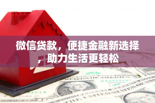 罗田微信贷款，便捷金融新选择，助力生活更轻松