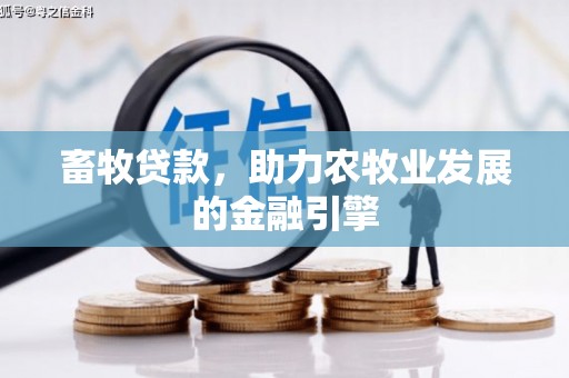 罗田畜牧贷款，助力农牧业发展的金融引擎