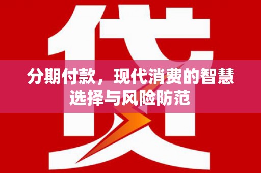 罗田分期付款，现代消费的智慧选择与风险防范