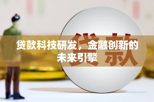 罗田贷款科技研发，金融创新的未来引擎