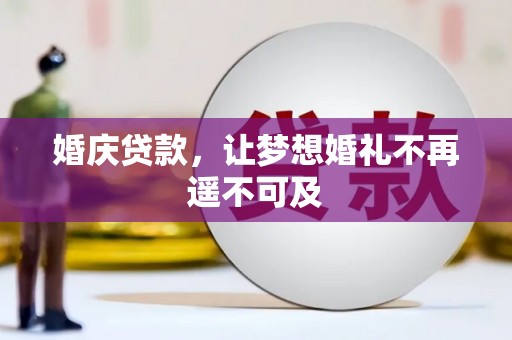 罗田婚庆贷款，让梦想婚礼不再遥不可及