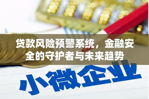 罗田贷款风险预警系统，金融安全的守护者与未来趋势