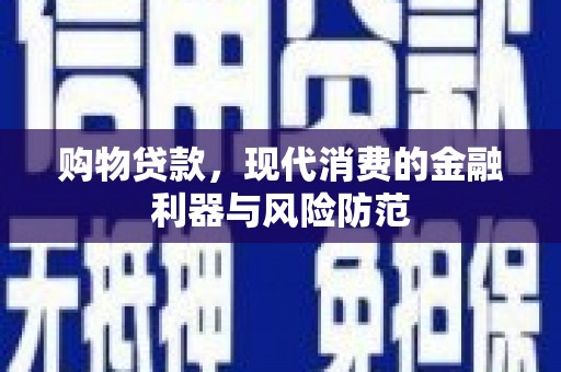 罗田购物贷款，现代消费的金融利器与风险防范