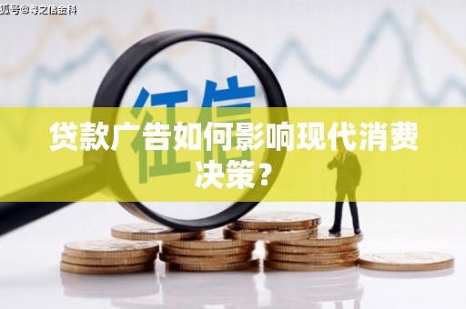 罗田贷款广告如何影响现代消费决策？