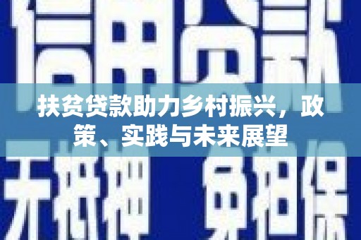 罗田扶贫贷款助力乡村振兴，政策、实践与未来展望