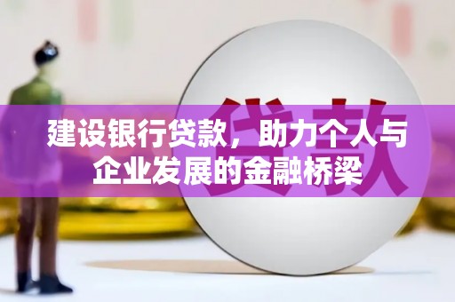 罗田建设银行贷款，助力个人与企业发展的金融桥梁