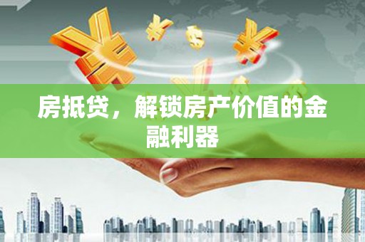 罗田房抵贷，解锁房产价值的金融利器