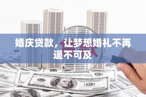 罗田婚庆贷款，让梦想婚礼不再遥不可及