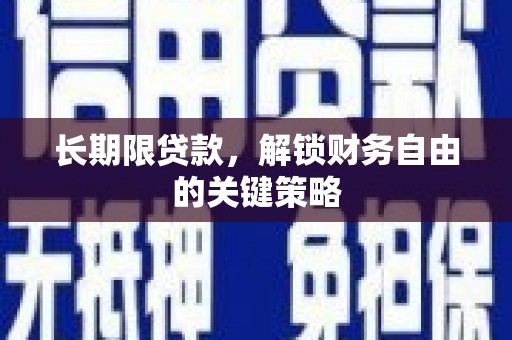 罗田长期限贷款，解锁财务自由的关键策略