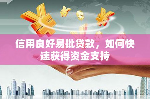 罗田信用良好易批贷款，如何快速获得资金支持