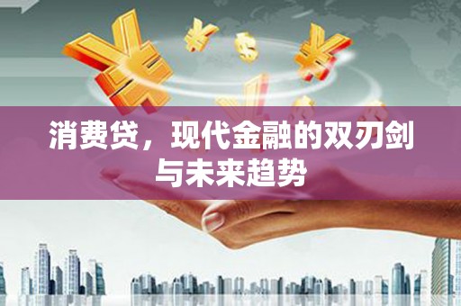 罗田消费贷，现代金融的双刃剑与未来趋势