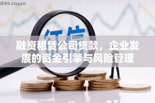 罗田融资租赁公司贷款，企业发展的资金引擎与风险管理