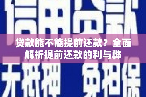 罗田贷款能不能提前还款？全面解析提前还款的利与弊