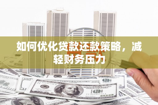 罗田如何优化贷款还款策略，减轻财务压力