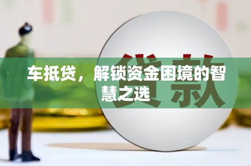 罗田车抵贷，解锁资金困境的智慧之选