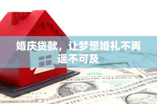 罗田婚庆贷款，让梦想婚礼不再遥不可及