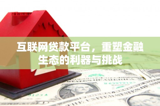罗田互联网贷款平台，重塑金融生态的利器与挑战
